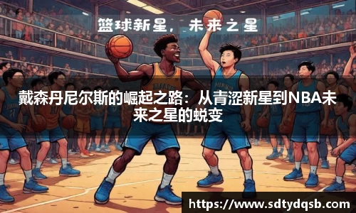 戴森丹尼尔斯的崛起之路：从青涩新星到NBA未来之星的蜕变