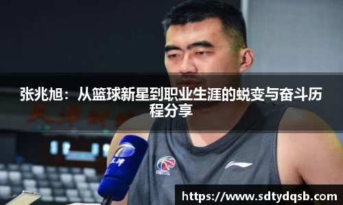张兆旭：从篮球新星到职业生涯的蜕变与奋斗历程分享