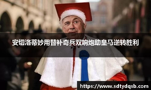 安切洛蒂妙用替补奇兵双响炮助皇马逆转胜利