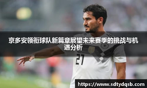 京多安领衔球队新篇章展望未来赛季的挑战与机遇分析